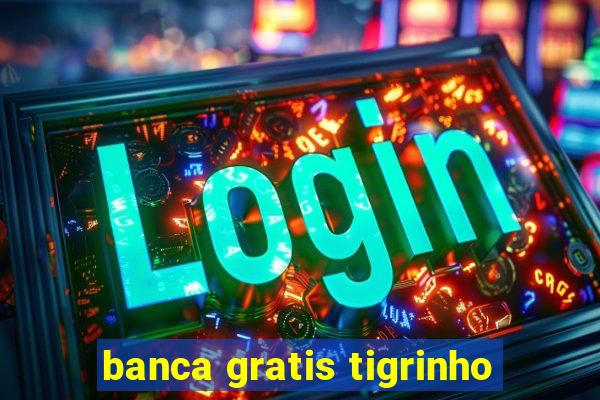 banca gratis tigrinho